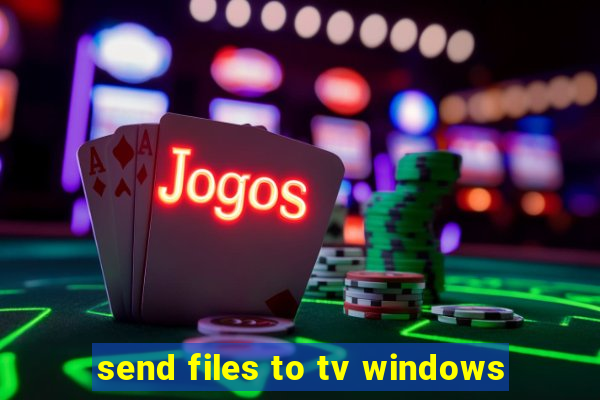 send files to tv windows